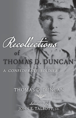 Recollections of Thomas D. Duncan, A Confederate Soldier by Duncan, Thomas D.
