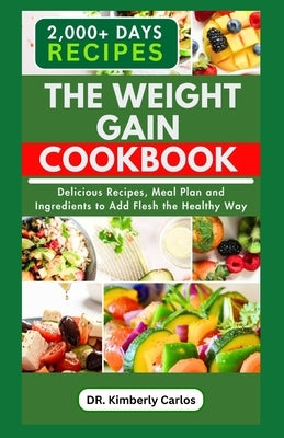 The Weight Gain Cookbook: Quick, Easy, Delicious Recipes, Meal Plan and Ingredients with High Calories by Carlos, Kimberly