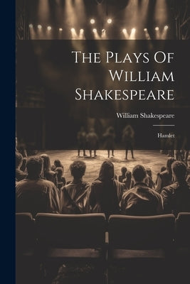 The Plays Of William Shakespeare: Hamlet by Shakespeare, William