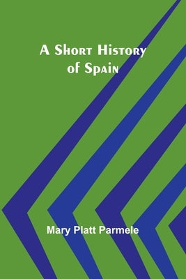 A Short History of Spain by Parmele, Mary Platt