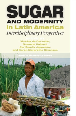 Sugar and Modernity in Latin America: Interdisciplinary Perspectives by de Carvalho, Vinicius