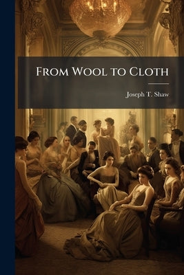 From Wool to Cloth by Shaw, Joseph T.
