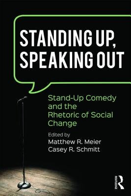 Standing Up, Speaking Out: Stand-Up Comedy and the Rhetoric of Social Change by Meier, Matthew R.