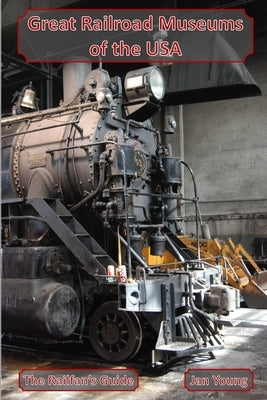 Great Railroad Museums of the USA by Young, Jan