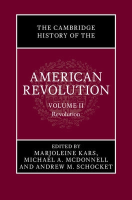 The Cambridge History of the American Revolution: Volume 2, Revolution by Kars, Marjoleine