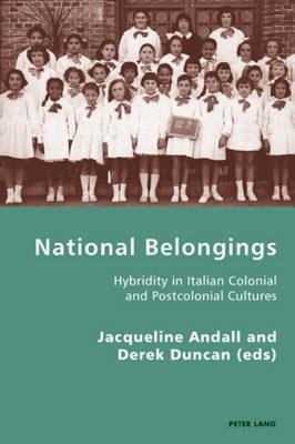 National Belongings: Hybridity in Italian Colonial and Postcolonial Cultures by Antonello, Pierpaolo
