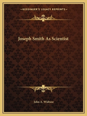 Joseph Smith as Scientist by Widtsoe, John a.