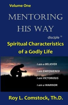 Mentoring His Way Volume 1: Spiritual Characteristics of a Godly Life by Comstock, Roy L.