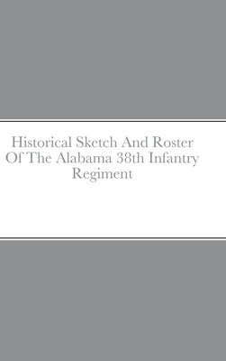 Historical Sketch And Roster Of The Alabama 38th Infantry Regiment by Rigdon, John C.