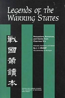 Legends of the Warring States: Persuasions, Romances, and Stories from Chan-Kuo Ts'evolume 83 by Crump, J.