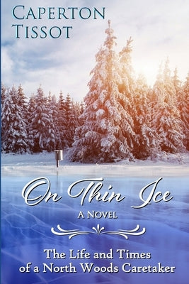 On Thin Ice: The Life and Times of a North Woods Caretaker by Tissot, Caperton