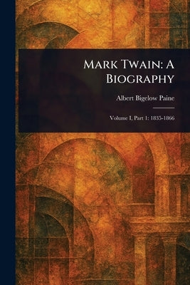 Mark Twain: A Biography by Paine, Albert Bigelow