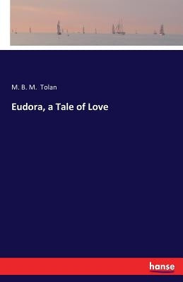 Eudora, a Tale of Love by Tolan, M. B. M.