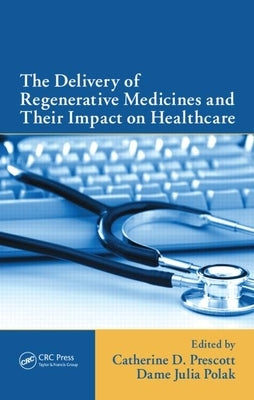 The Delivery of Regenerative Medicines and Their Impact on Healthcare by Prescott, Catherine