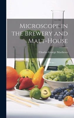 Microscope in the Brewery and Malt-House by Matthews, Charles George