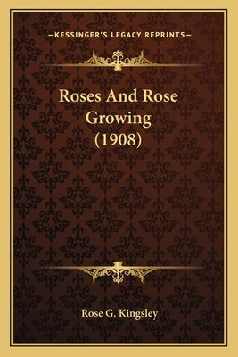 Roses And Rose Growing (1908) by Kingsley, Rose G.