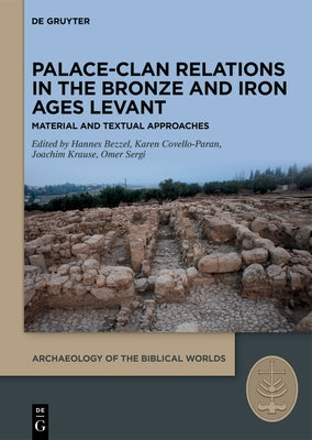 Palace-Clan Relations in the Bronze and Iron Ages Levant: Textual and Material Approaches by Bezzel, Hannes