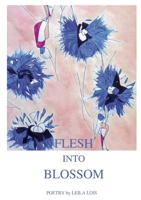 Flesh into Blossom by Lois, Leila