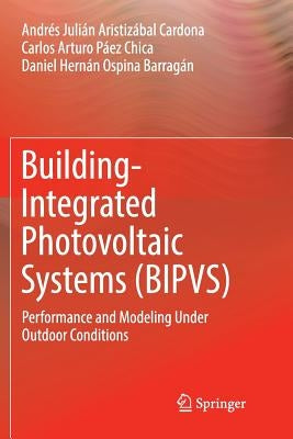 Building-Integrated Photovoltaic Systems (Bipvs): Performance and Modeling Under Outdoor Conditions by Aristizabal Cardona, Andres Julian