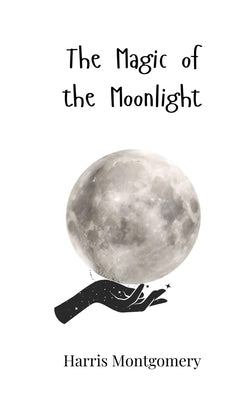 The Magic of the Moonlight by Montgomery, Harris