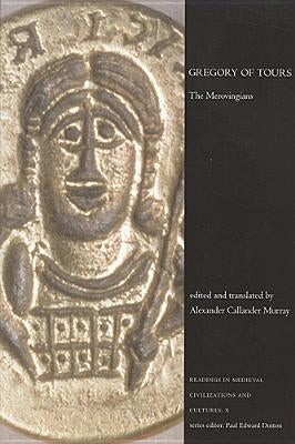 Gregory of Tours: The Merovingians by Murray, Alexander Callander