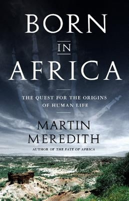 Born in Africa: The Quest for the Origins of Human Life by Meredith, Martin