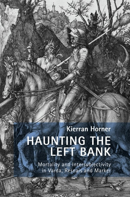 Haunting the Left Bank: Mortality and Intersubjectivity in Varda, Resnais and Marker by Handyside, Fiona