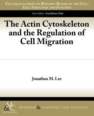 The Actin Cytoskeleton and the Regulation of Cell Migration by Lee, Jonathan M.