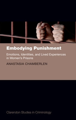 Embodying Punishment: Emotions, Identities, and Lived Experiences in Women's Prisons by Chamberlen, Anastasia