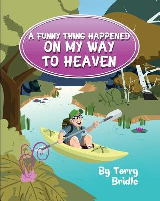 A Funny Thing Happened On My Way To Heaven - Softcover Ed. by Bridle, Terry
