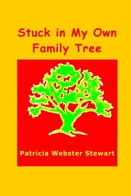 Stuck In My Own Family Tree by Stewart, Patricia Webster