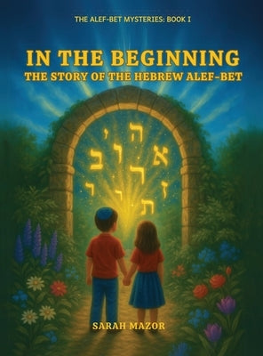 In the Beginning: The Story of the Hebrew Alef-Bet by Mazor, Sarah