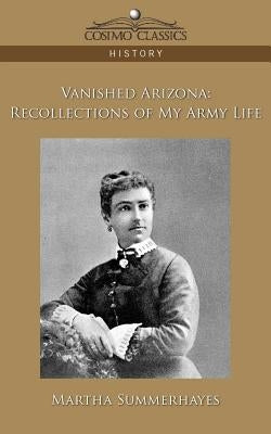 Vanished Arizona: Recollections of My Army Life by Summerhayes, Martha