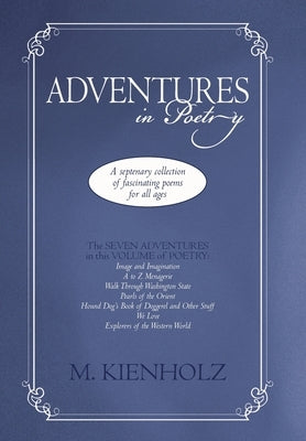 Adventures in Poetry: A Septenary Collection of Fascinating Poems for All Ages by Kienholz, Mary L.