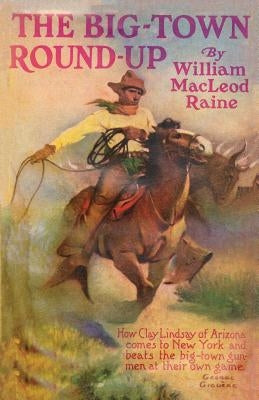 The Big-Town Round-Up by Raine, William McLeod