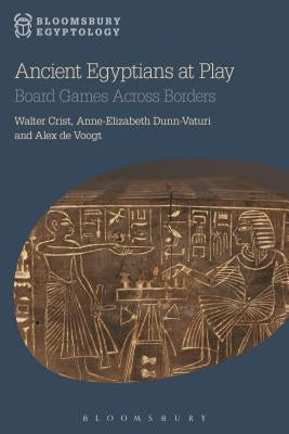 Ancient Egyptians at Play: Board Games Across Borders by Crist, Walter