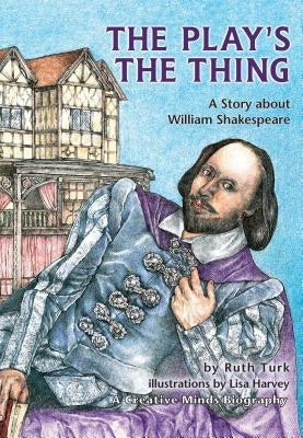 The Play's the Thing: A Story about William Shakespeare by Turk, Ruth