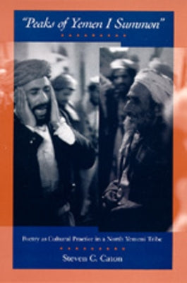 Peaks of Yemen I Summon: Poetry as Cultural Practice in a North Yemeni Tribe by Caton, Steven C.
