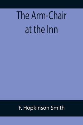The Arm-Chair at the Inn by Hopkinson Smith, F.