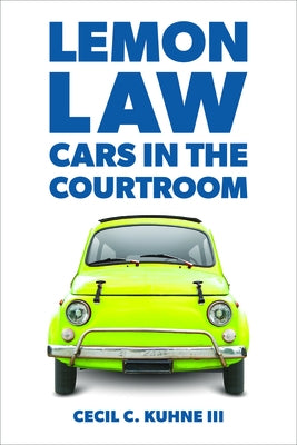 Lemon Law: Cars in the Courtroom by Kuhne, Cecil C.
