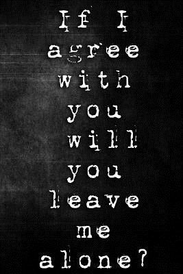If I Agree with You Will You Leave Me Alone? by Watts, Erik