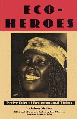 Eco-Heroes: Twelve Tales of Environmental Victory by Wallace, Aubrey