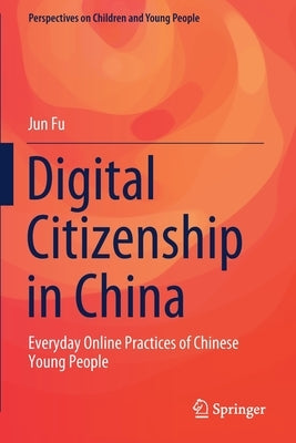 Digital Citizenship in China: Everyday Online Practices of Chinese Young People by Fu, Jun