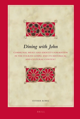 Dining with John: Communal Meals and Identity Formation in the Fourth Gospel and Its Historical and Cultural Context by Kobel, Esther