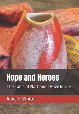 Hope and Heroes: The Tales of Nathaniel Hawthorne by Hawthorne, Nathaniel