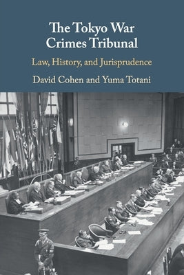 The Tokyo War Crimes Tribunal: Law, History, and Jurisprudence by Cohen, David