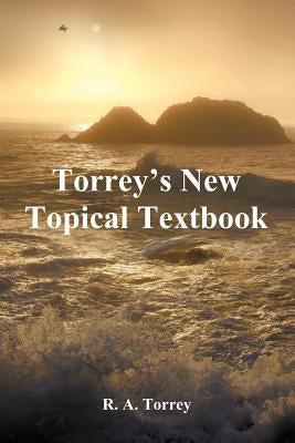 Torrey's New Topical Textbook by Torrey, R. a.