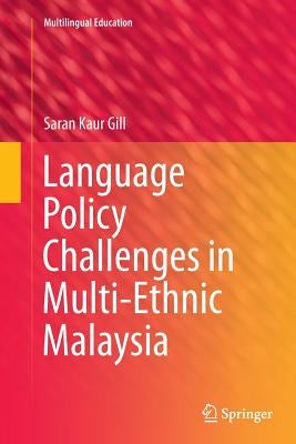 Language Policy Challenges in Multi-Ethnic Malaysia by Gill, Saran Kaur