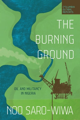 The Burning Ground: Oil and Militancy in Nigeria by Saro-Wiwa, Noo