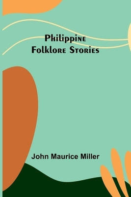 Philippine Folklore Stories by Miller, John Maurice